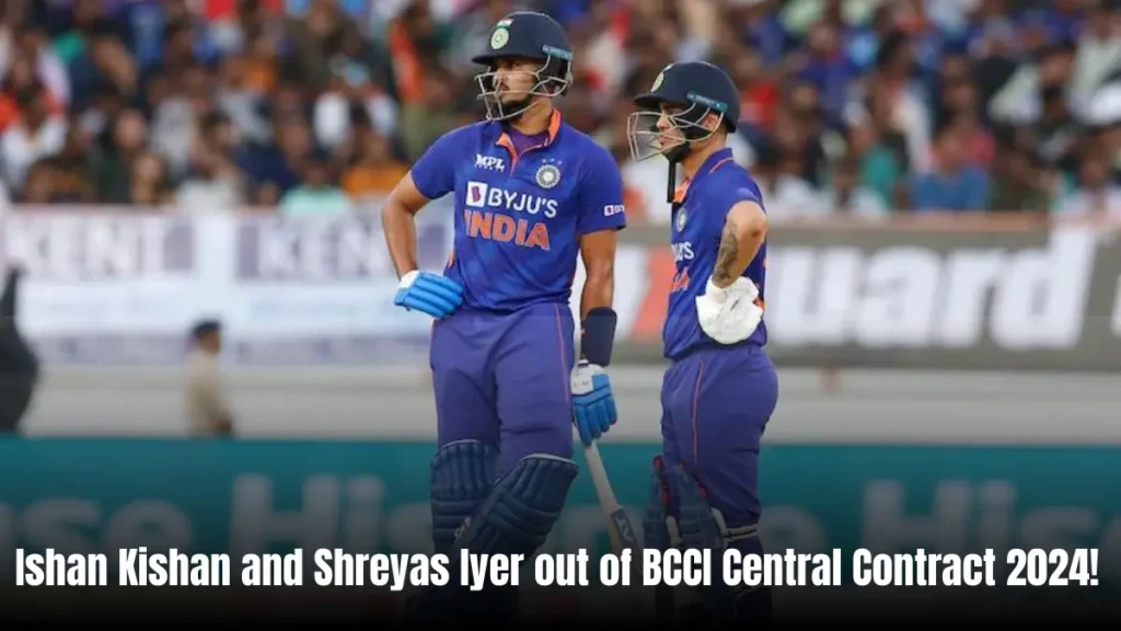 Ishan Kishan and Shreyas Iyer out of BCCI Central Contract 2024!